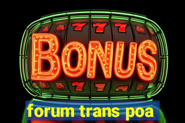 forum trans poa